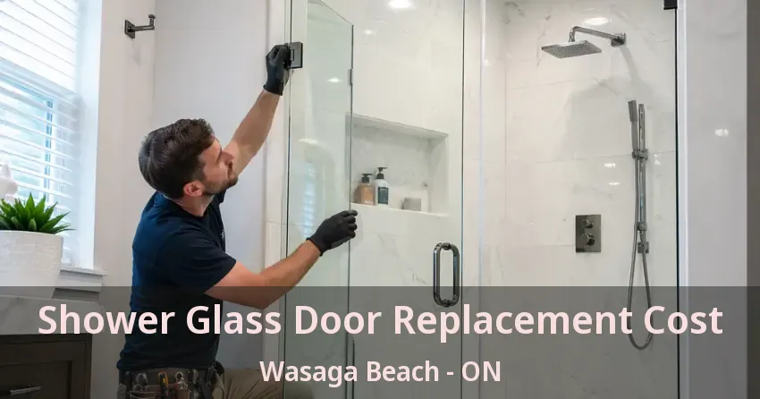 Shower Glass Door Replacement Cost Wasaga Beach - ON